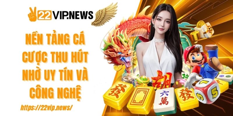 Nền tảng cá cược thu hút nhờ uy tín và công nghệ