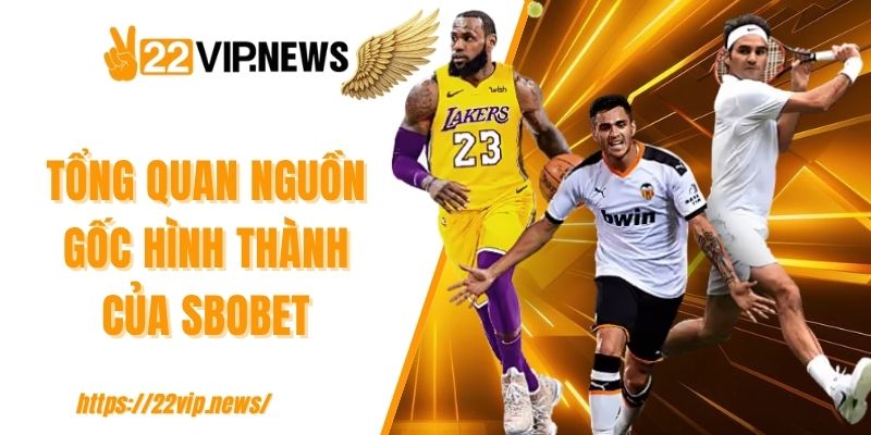 Tổng quan nguồn gốc hình thành của SBOBET
