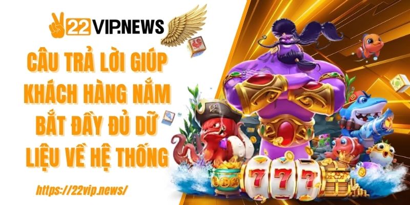 Câu trả lời giúp khách hàng nắm bắt đầy đủ dữ liệu về hệ thống
