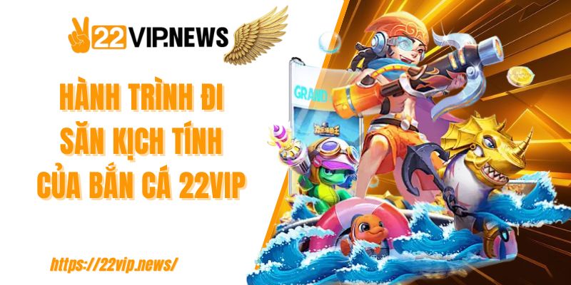 Hành trình đi săn kịch tính của bắn cá 22VIP