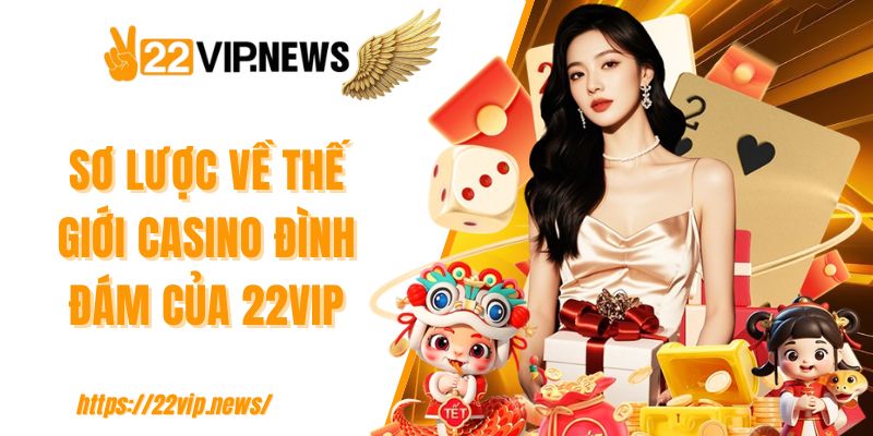 Sơ lược về thế giới casino đình đám của 22VIP