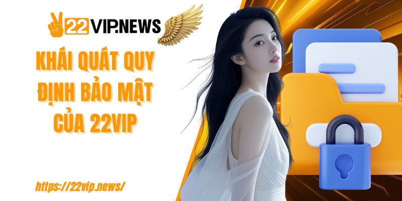 Khái quát quy định bảo mật của 22VIP