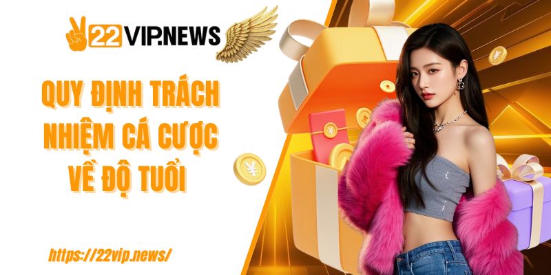 Quy định trách nhiệm 22VIP về cá cược về độ tuổi