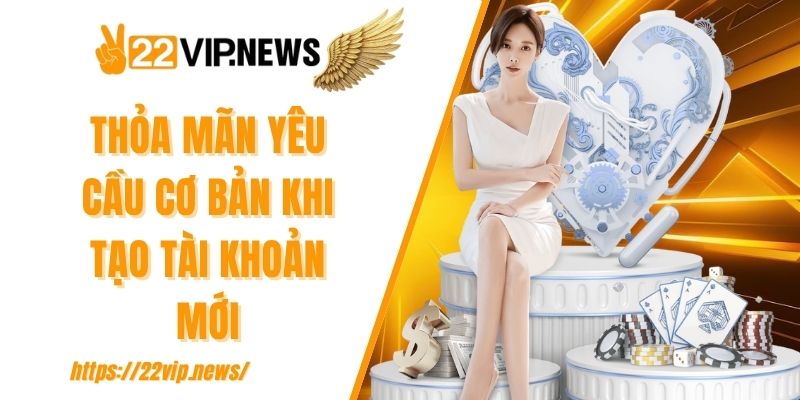 Thỏa mãn yêu cầu cơ bản khi tạo tài khoản mới