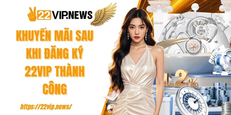 Khuyến mãi sau khi đăng ký 22VIP thành công