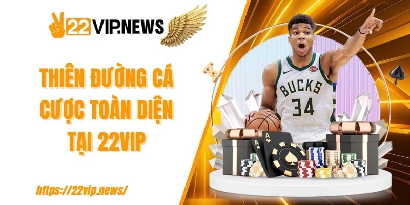 Thiên đường cá cược toàn diện tại 22VIP