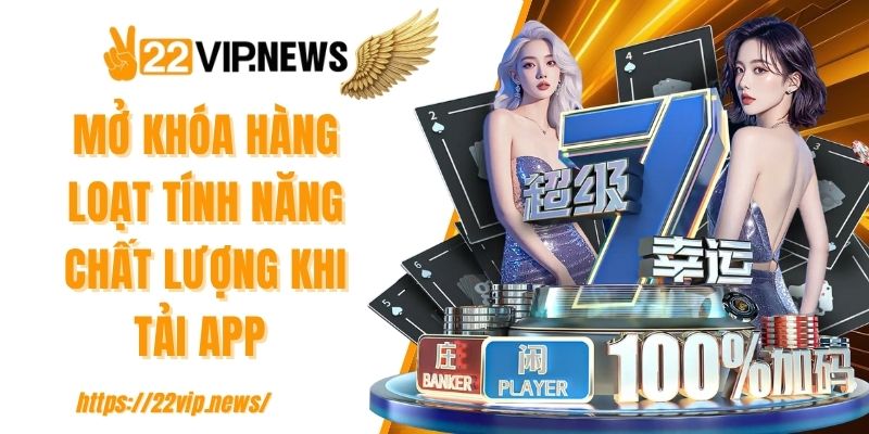 Mở khóa hàng loạt tính năng chất lượng khi tải app