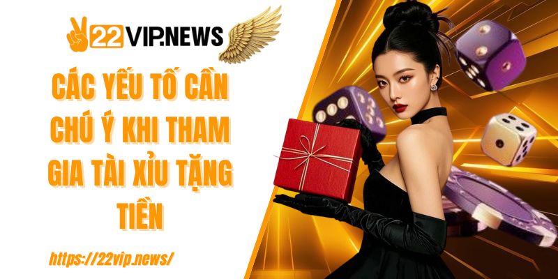 Các yếu tố cần chú ý khi tham gia tài xỉu tặng tiền