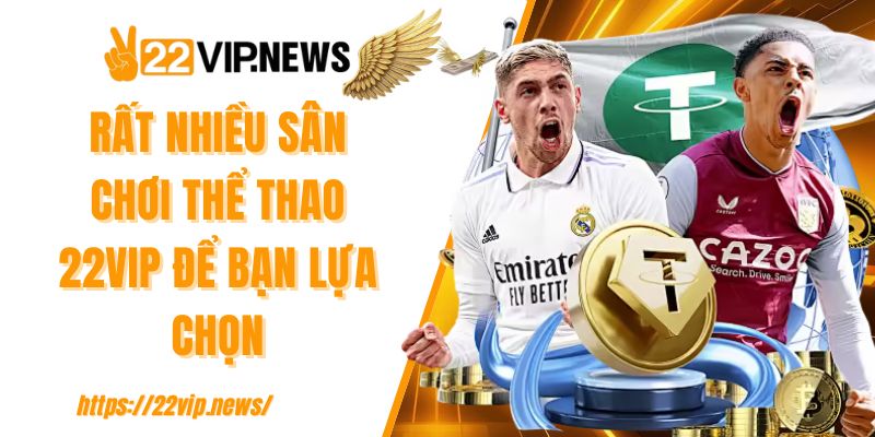 Rất nhiều sân chơi thể thao 22VIP để bạn lựa chọn