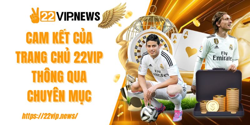 Cam kết của trang chủ 22VIP thông qua chuyên mục