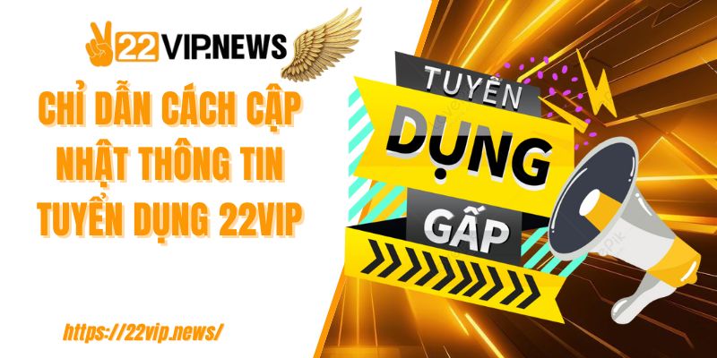 Chỉ dẫn cách cập nhật thông tin tuyển dụng 22VIP