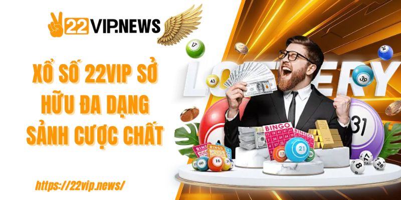 Xổ số 22VIP sở hữu đa dạng sảnh cược chất