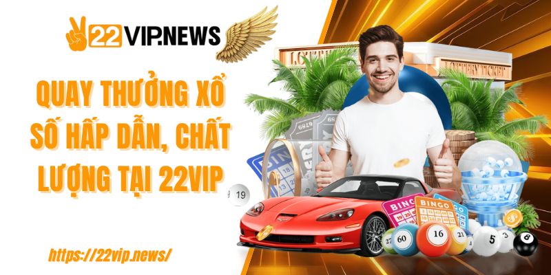 Quay thưởng xổ số hấp dẫn, chất lượng tại 22VIP